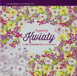 Inspiracje Kwiaty Kolorowanki dla dorosłych 70 antystresowych kolorowanek