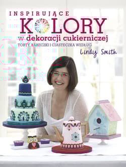 Inspirujące kolory w dekoracjach cukierniczych torty, babeczki i ciasteczka według Lindy Smith