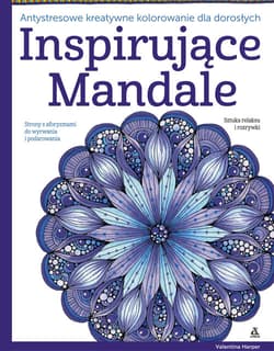 Inspirujące mandale Antystresowe kreatywne kolorowanie dla dorosłych - Valentina Harper
