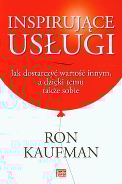 Inspirujące usługi Jak dostarczyć wartość innym, a dzięki temu także sobie - Ron Kaufman