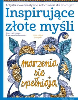 Inspirujące złote myśli Antystresowe kreatywne kolorowanie dla dorosłych - Valentina Harper