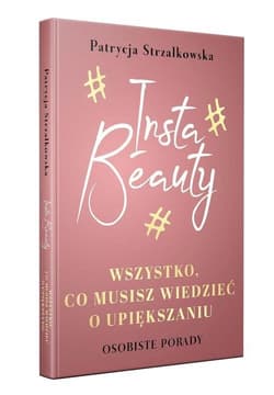 Insta Beauty Wszystko co musisz wiedzieć o upiększaniu - Patrycja  Strzałkowska