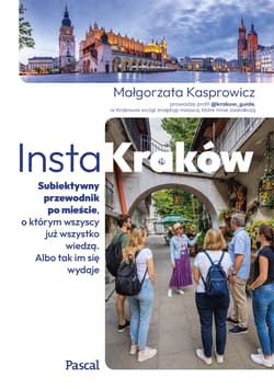 InstaKraków. Subiektywny przewodnik po mieście, o którym wszyscy już wszystko wiedzą. Albo tak im się wydaje