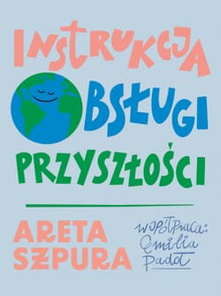 Instrukcja obsługi przyszłości - Areta Szpura