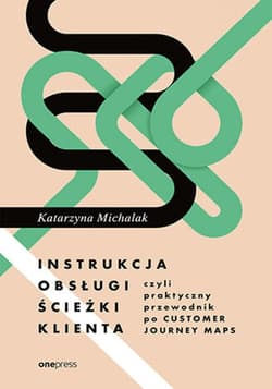 Instrukcja obsługi ścieżki klienta, czyli praktyczny przewodnik po Customer Journey Maps - ebook - Katarzyna Michalak