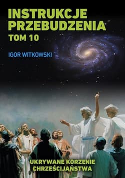 Instrukcje przebudzenia Tom 10 Ukrywane korzenie chrześcijaństwa