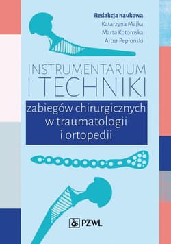 Instrumentarium i techniki zabiegów operacyjnych.. - Majka Katarzyna,  Kotomska Marta,  Pepłoński Artur