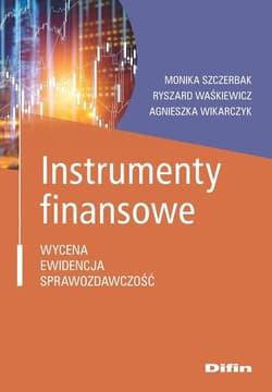 Instrumenty finansowe Wycena, ewidencja, sprawozdawczość - Waśkiewicz Ryszard, Wikarczyk Agnieszka