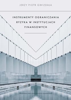 Instrumenty ograniczania ryzyka w instytucjach finansowych - Gwizdała Jerzy Piotr