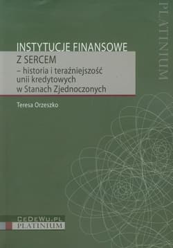 Instytucje finansowe z sercem historia i teraźniejszość unii kredytowych w Stanach Zjednoczonych - Teresa Orzeszko