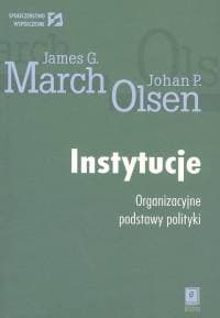 Instytucje Organizacyjne podstawy polityki - March James G., Olsen Johan P.