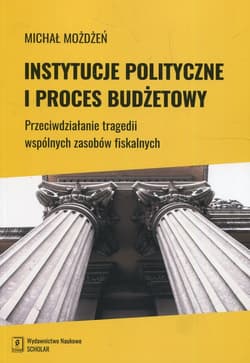 Instytucje polityczne i proces budżetowy Przeciwdziałanie tragedii wspólnych zasobów fiskalnych - Michał Możdżeń