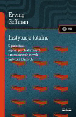 Instytucje totalne O pacjentach szpitali psychiatrycznych i mieszkańcach innych instytucji totalnych