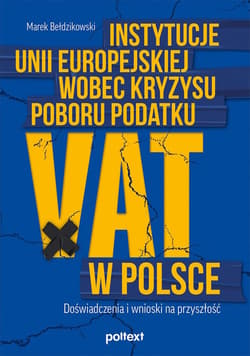 Instytucje Unii Europejskiej wobec kryzysu poboru podatku VAT w Polsce Doświadczenia i wnioski na przyszłość - Marek Bełdzikowski