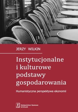 Instytucjonalne i kulturowe podstawy gospodarowania Humanistyczna perspektywa ekonomii
