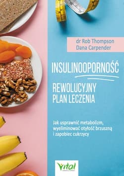 Insulinooporność Rewolucyjny plan leczenia Jak usprawnić metabolizm, wyeliminować otyłość brzuszną i zapobiec cukrzycy