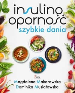 Insulinooporność Szybkie dania - Magdalena Makarowska, Dominika Musiałowska