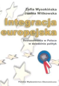 Integracja europejska Dostosowania w Polsce w dziedzinie polityk - Wysokińska Zofia, Witkowska Janina