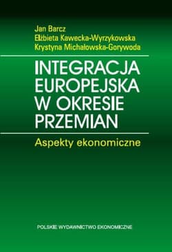 Integracja europejska w okresie przemian Aspekty ekonomiczne - Barcz Jan, Kawecka-Wyrzykowska Elżbieta, Michałowska-Gorywoda Krystyna