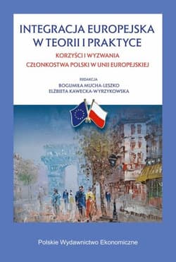 Integracja europejska w teorii i w praktyce. Korzyści i wyzwania członkostwa Polski w Unii Europejskiej - Kawecka-Wyrzykowska Elżbieta