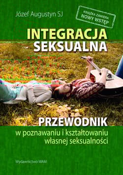 Integracja seksualna Przewodnik w poznawaniu i kształtowaniu własnej seksualności