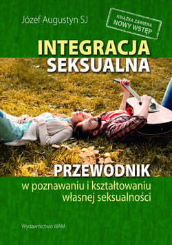 Integracja seksualna Przewodnik w poznawaniu i kształtowaniu własnej seksualności - Józef Augustyn SJ