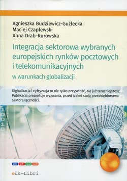 Integracja sektorowa wybranych europejskich rynków pocztowych i telekomunikacyjnych w warunkach globalizacji - Agnieszka Budziewicz-Guźlecka, Czaplewski Maciej