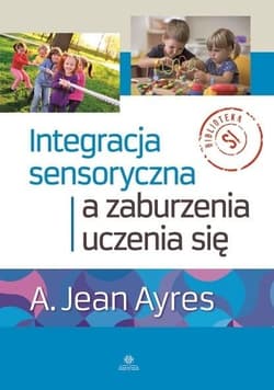 Integracja sensoryczna a zaburzenia uczenia się - A. Jean Ayres