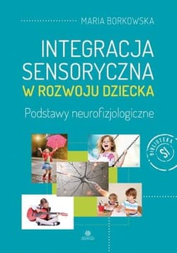 Integracja sensoryczna w rozwoju dziecka w.2 - Maria Borowska