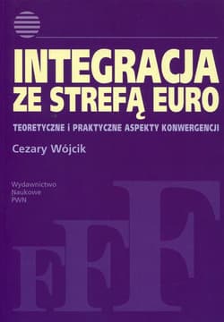 Integracja ze strefą euro Teoretyczne i praktyczne aspekty konwergencji - Cezary Wójcik