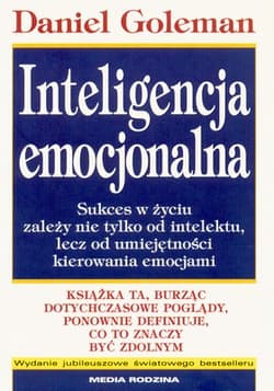 Inteligencja emocjonalna. Sukces w życiu zależy nie tylko od intelektu, lecz od umiejętnpości kierowania emocjami
