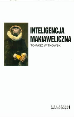 Inteligencja makiaweliczna Rzecz o pochodzeniu natury ludzkiej. - Witkowski Tomasz