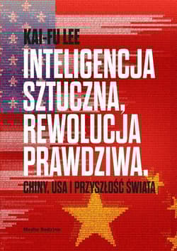 Inteligencja sztuczna rewolucja prawdziwa Chiny USA i przyszłość świata - Kai-Fu Lee