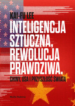 Inteligencja sztuczna, rewolucja prawdziwa. Chiny, USA i przyszłość świata - ebook - Kai-Fu Lee