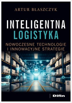 Inteligentna logistyka. Nowoczesne technologie... - Błaszczyk Artur
