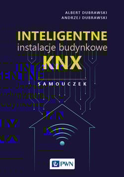 Inteligentne instalacje budynkowe KNX. Samouczek - Andrzej Dubrawski
