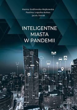 Inteligentne miasta w pandemii - Hanna Godlewska-Majkowska, Jacek Sierak, Paulina Legutko-Kobus