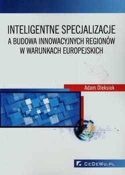 Inteligentne specjalizacje a budowa innowacyjnych regionów w warunkach europejskich - Adam Oleksiuk