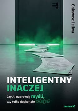 Inteligentny inaczej. Czy AI naprawdę myśli, czy tylko doskonale udaje?