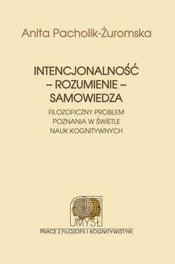 Intencjonalność rozumienie samowiedza Filozoficzny problem poznania w świetle nauk kognitywnych - Anita Pacholik-Żuromska