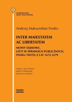 Inter maiestatem ac libertatem Mowy sejmowe listy w sprawach publicznych, pisma i wota z lat 1672-1679 - Perłakowsk Adami