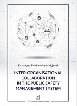 Inter-organisational Collaboration in the Public Safety Management System - Katarzyna Sienkiewicz-Małyjurek