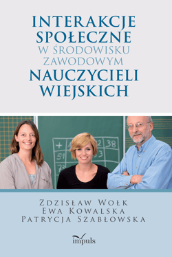 Interakcje społeczne w środowisku zawodowym nauczycieli wiejskich - Zdzisław Wołk, Ewa Kowalska