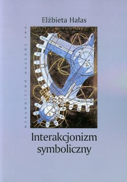 Interakcjonizm symboliczny Społeczny kontekst znaczeń - Elżbieta Hałas