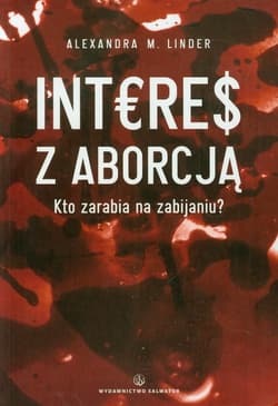 Interes z aborcją Kto zarabia na zabijaniu?