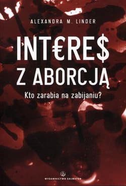 Interes z aborcją Kto zarabia na zabijaniu? - Linder Alexandra M.