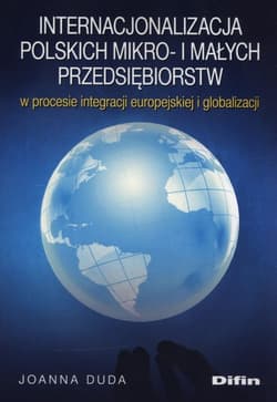 Internacjonalizacja polskich mikro- i małych przedsiębiorstw w procesie integracji europejskiej i globalizacji - Duda Joanna