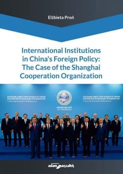 International Institutions in China’s Foreign Policy: The Case of the Shanghai Cooperation Organization - Elżbieta Proń