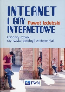 Internet i gry internetowe Osobisty rozwój czy ryzyko patologii zachowania? - Paweł Izdebski