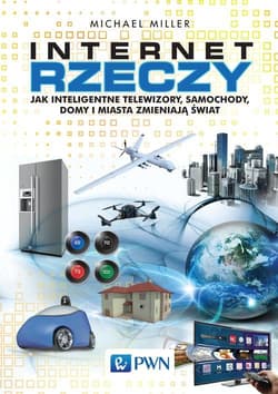 Internet rzeczy Jak inteligentne telewizory, samochody, domy i miasta zmieniają świat